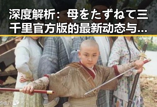 深度解析：母をたずねて三千里官方版的最新动态与影响