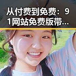 从付费到免费：91网站免费版带来福州市用户的全新体验