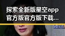 探索全新版星空app官方版官方版下载:娱乐与实用兼得