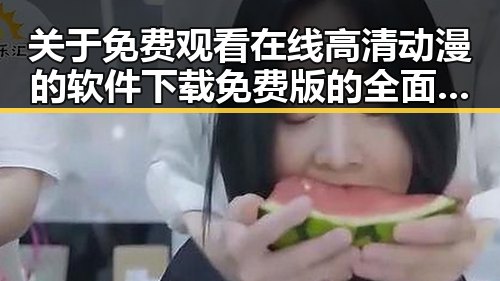 关于 免费观看在线高清动漫的软件下载免费版的全面介绍