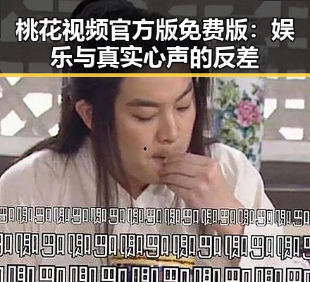 桃花视频官方版免费版：娱乐与真实心声的反差