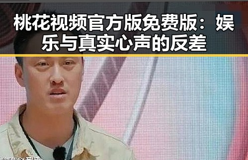 桃花视频官方版免费版:娱乐与真实心声的反差