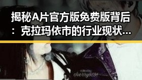 揭秘A片官方版免费版背后:克拉玛依市的行业现状与发展