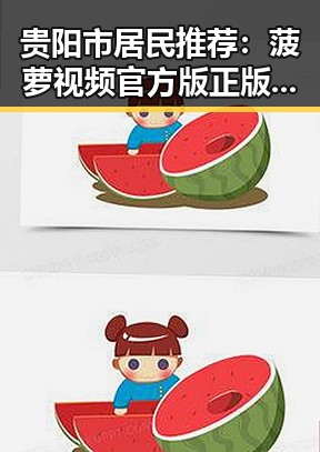 贵阳市居民推荐：菠萝视频官方版正版下载体验分享