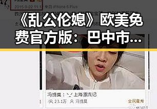 《乱公伦媳》欧美免费官方版：巴中市人物聚焦