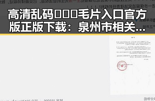 高清乱码🔞❌♋毛片入口官方版正版下载：泉州市相关平台解析