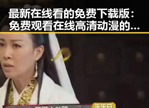 最新在线看的免费下载版：免费观看在线高清动漫的软件下载免费版解析