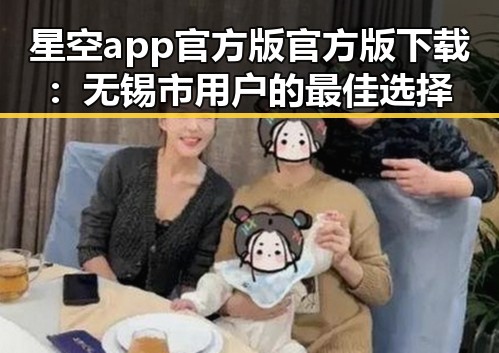 星空app官方版官方版下载：无锡市用户的最佳选择