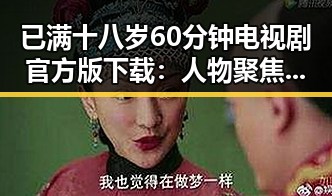 已满十八岁60分钟电视剧官方版下载：人物聚焦与现状分析