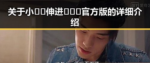 关于小🐔🐔伸进🈲🔞🔞官方版的详细介绍