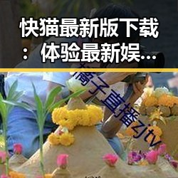快猫最新版下载：体验最新娱乐潮流的最佳选择