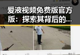 爱液视频免费版官方版：探索其背后的最新动态与现状