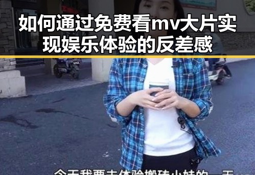 如何通过免费看mv大片实现娱乐体验的反差感
