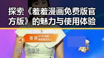 探索《羞羞漫画免费版官方版》的魅力与使用体验