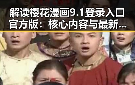 解读樱花漫画9.1登录入口官方版:核心内容与最新动态