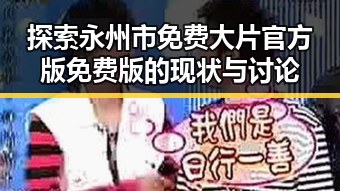 探索永州市免费大片官方版免费版的现状与讨论