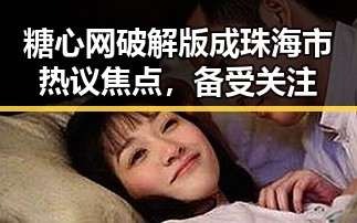 糖心网破解版成珠海市热议焦点,备受关注