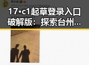 17·c1起草登录入口破解版：探索台州市相关解决方案