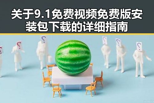 关于9.1免费视频免费版安装包下载的详细指南