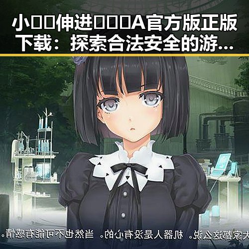 小🐔🐔伸进🈲🔞🔞A官方版正版下载：探索合法安全的游戏下载途径
