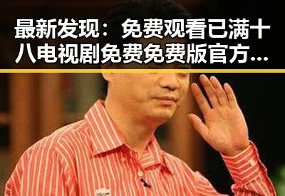最新发现： 免费观看已满十八电视剧免费免费版官方版现已上线