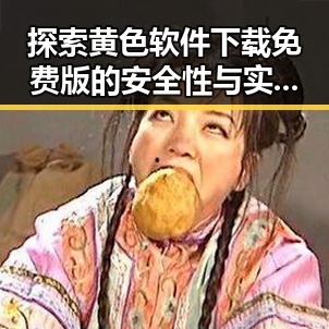 探索黄色软件下载免费版的安全性与实用性