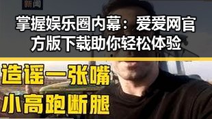 掌握娱乐圈内幕：爱爱网官方版下载助你轻松体验