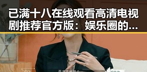 已满十八在线观看高清电视剧推荐官方版：娱乐圈的真实现状与背后解读