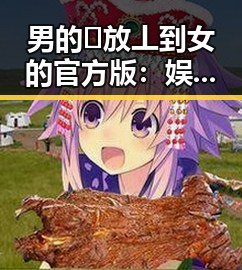 男的🈚放丄到女的官方版：娱乐圈的最新趣闻揭秘