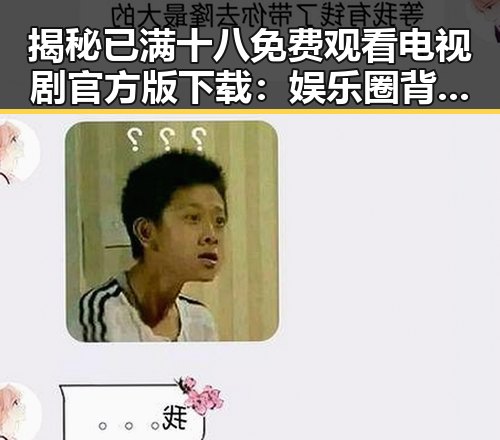 揭秘已满十八免费观看电视剧官方版下载：娱乐圈背后的隐秘真相
