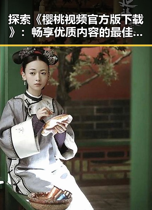 探索《樱桃视频官方版下载》:畅享优质内容的最佳选择