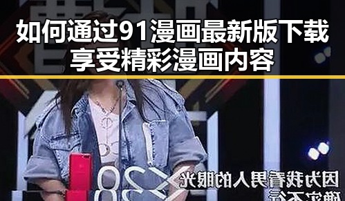 如何通过91漫画最新版下载享受精彩漫画内容