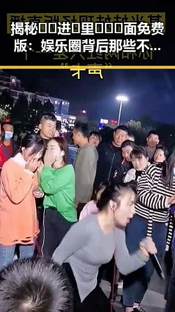 揭秘🔞🍌进🍑里❌❌❌面免费版：娱乐圈背后那些不为人知的秘密