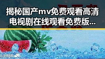 揭秘国产mv免费观看高清电视剧在线观看免费版：新时代影视资源的多元展现