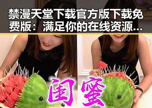 禁漫天堂下载官方版下载免费版：满足你的在线资源需求