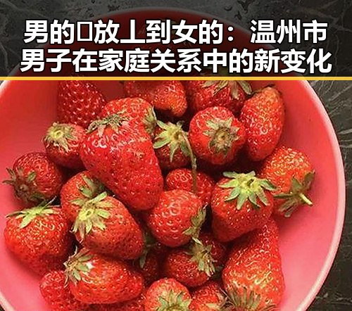 男的🈚放丄到女的:温州市男子在家庭关系中的新变化