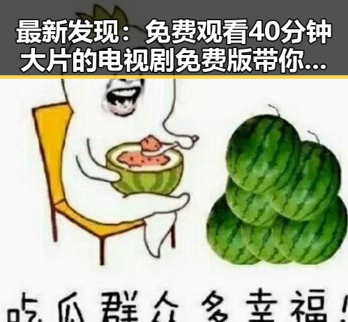 最新发现：免费观看40分钟大片的电视剧免费版带你畅享精彩内容