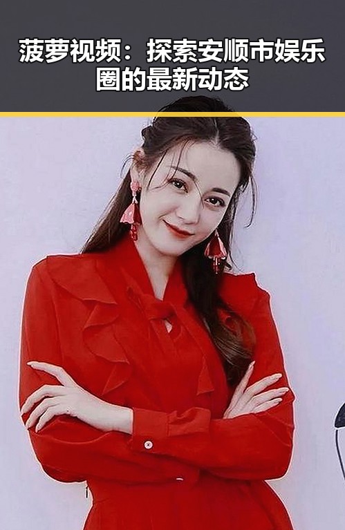 菠萝视频：探索安顺市娱乐圈的最新动态