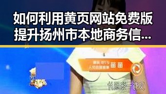 如何利用黄页网站免费版提升扬州市本地商务信息曝光