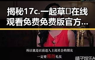 揭秘17c.一起草🌿在线观看免费免费版官方版在巴中市的最新动态