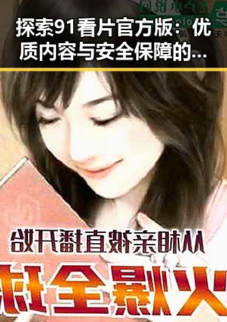 探索91看片官方版:优质内容与安全保障的完美结合