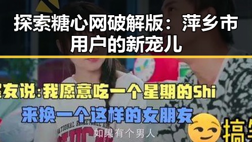 探索糖心网破解版:萍乡市用户的新宠儿